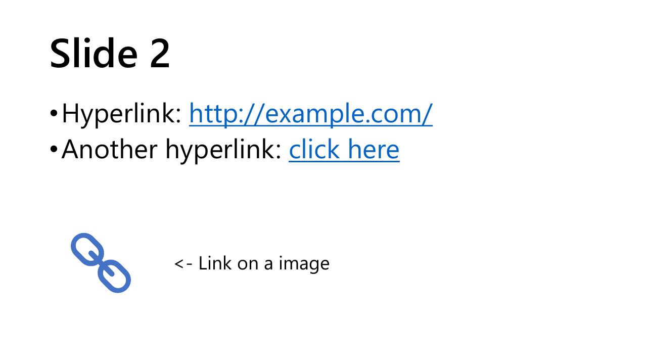 Slide 2 •Hyperlink: http://example.com/ •Another hyperlink: click here <- Link on a image