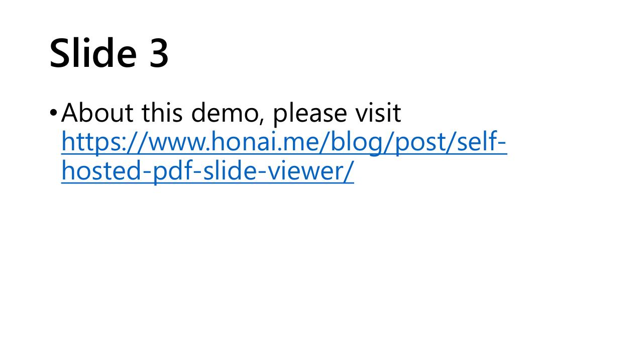 Slide 3 •About this demo, please visit https://www.honai.me/blog/post/self- hosted-pdf-slide-viewer/
